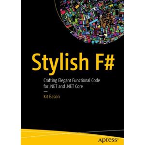 APress Stylish F# : Crafting Elegant Functional Code For .Net And .Net Core APress Stylish F# : Crafting Elegant Functional Code For .Net And .Net Core