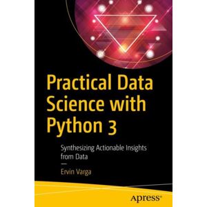 APress Practical Data Science With Python 3 : Synthesizing Actionable Insights From Data APress Practical Data Science With Python 3 : Synthesizing Actionable Insights From Data