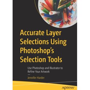 APress Accurate Layer Selections Using Photoshop’s Selection Tools : Use Photoshop And Illustrator To Refine Your Artwork APress Accurate Layer Selections Using Photoshop’s Selection Tools : Use Photoshop And Illustrator To Refine Your Artwork
