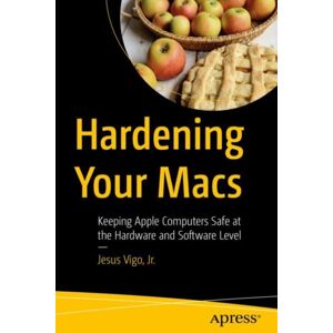 APress Hardening Your Macs : Keeping Apple Computers Safe At The Hardware And Software Level APress Hardening Your Macs : Keeping Apple Computers Safe At The Hardware And Software Level