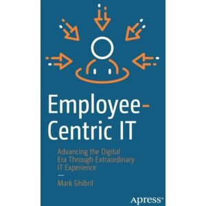 APress Employee-Centric It : Advancing The Digital Era Through It Experience APress Employee-Centric It : Advancing The Digital Era Through It Experience