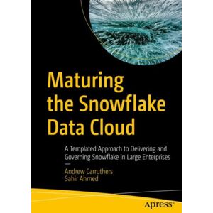 APress Maturing The Snowflake Data Cloud : A Templated Approach To Delivering And Governing Snowflake In Large Enterprises APress Maturing The Snowflake Data Cloud : A Templated Approach To Delivering And Governing Snowflake In Large Enterprises