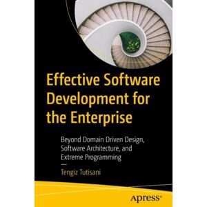 APress Effective Software Development For The Enterprise : Beyond Domain Driven Design, Software Architecture, And Extreme Programming APress Effective Software Development For The Enterprise : Beyond Domain Driven Design, Software Architecture, And Extreme Programming