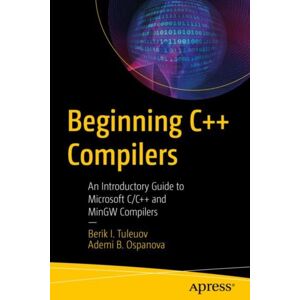APress Beginning C++ Compilers : An Introductory Guide To Microsoft C/c++ And Mingw Compilers APress Beginning C++ Compilers : An Introductory Guide To Microsoft C/c++ And Mingw Compilers