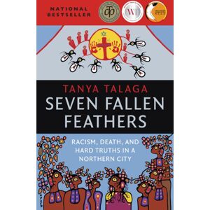 House of Anansi Press Ltd ,Canada Seven Fallen Feathers : Racism, Death, And Hard Truths In A Northern City House of Anansi Press Ltd ,Canada Seven Fallen Feathers : Racism, Death, And Hard Truths In A Northern City