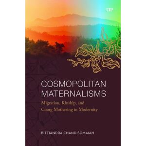 University of Toronto Press Cosmopolitan Maternalisms : Migration, Kinship, And Coorg Mothering In Modernity University of Toronto Press Cosmopolitan Maternalisms : Migration, Kinship, And Coorg Mothering In Modernity