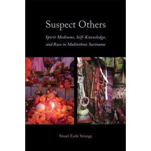 University of Toronto Press Suspect Others : Spirit Mediums, Self-Knowledge, And Race In Multiethnic Suriname University of Toronto Press Suspect Others : Spirit Mediums, Self-Knowledge, And Race In Multiethnic Suriname