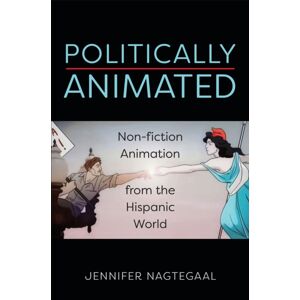 University of Toronto Press Politically Animated : Non-Fiction Animation From The Hispanic World University of Toronto Press Politically Animated : Non-Fiction Animation From The Hispanic World