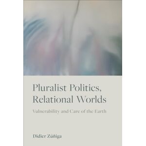 University of Toronto Press Pluralist Politics, Relational Worlds : Vulnerability And Care Of The Earth University of Toronto Press Pluralist Politics, Relational Worlds : Vulnerability And Care Of The Earth