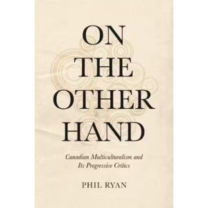 University of Toronto Press On The Other Hand : Canadian Multiculturalism And Its Progressive Critics University of Toronto Press On The Other Hand : Canadian Multiculturalism And Its Progressive Critics