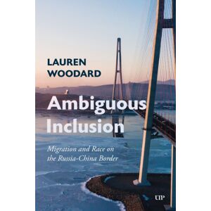 University of Toronto Press Ambiguous Inclusion : Migration And Race On The Russia-China Border University of Toronto Press Ambiguous Inclusion : Migration And Race On The Russia-China Border