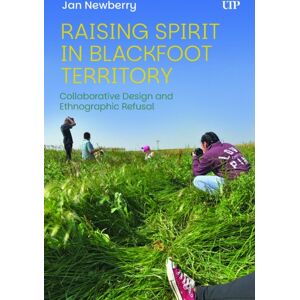 University of Toronto Press Raising Spirit In Blackfoot Territory : Collaborative Design And Ethnographic Refusal University of Toronto Press Raising Spirit In Blackfoot Territory : Collaborative Design And Ethnographic Refusal