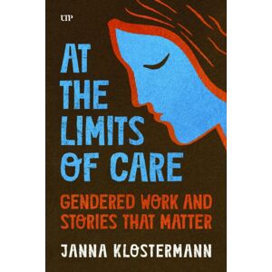 University of Toronto Press At The Limits Of Care : Gendered Work And Stories That Matter University of Toronto Press At The Limits Of Care : Gendered Work And Stories That Matter