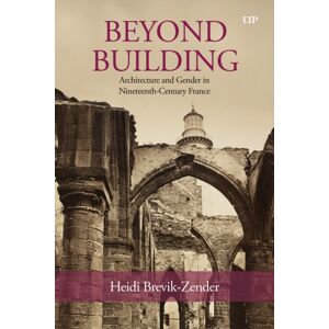 University of Toronto Press Beyond Building : Architecture And Gender In Nineteenth-Century France University of Toronto Press Beyond Building : Architecture And Gender In Nineteenth-Century France
