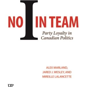 University of Toronto Press No I In Team : Party Loyalty In Canadian Politics University of Toronto Press No I In Team : Party Loyalty In Canadian Politics