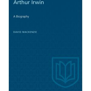 University of Toronto Press Arthur Irwin : A Biography University of Toronto Press Arthur Irwin : A Biography