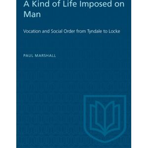 University of Toronto Press A Kind Of Life Imposed On Man : Vocation And Social Order From Tyndale To Locke University of Toronto Press A Kind Of Life Imposed On Man : Vocation And Social Order From Tyndale To Locke