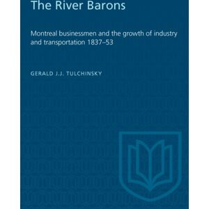 University of Toronto Press The River Barons : Montreal Businessmen And The Growth Of Industry And Transportation 1837-53 University of Toronto Press The River Barons : Montreal Businessmen And The Growth Of Industry And Transportation 1837-53