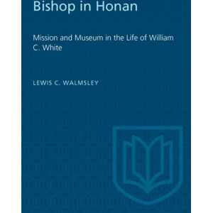 University of Toronto Press Bishop In Honan : Mission And Museum In The Life Of William C. White University of Toronto Press Bishop In Honan : Mission And Museum In The Life Of William C. White