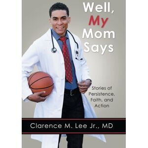 WestBow Press Well, My Mom Says ... : Stories Of Persistence, Faith, And Action WestBow Press Well, My Mom Says ... : Stories Of Persistence, Faith, And Action