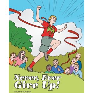 AuthorHouse Never, Ever Give Up! AuthorHouse Never, Ever Give Up!