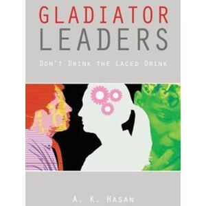 Authorhouse Gladiator Leaders : Don'T Drink The Laced Drink Authorhouse Gladiator Leaders : Don'T Drink The Laced Drink