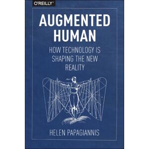 O'Reilly Media Augmented Human : How Technology Is Shaping The Reality O'Reilly Media Augmented Human : How Technology Is Shaping The Reality