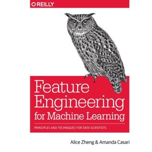 O'Reilly Media Feature Engineering For Machine Learning : Principles And Techniques For Data Scientists O'Reilly Media Feature Engineering For Machine Learning : Principles And Techniques For Data Scientists