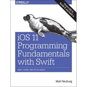 O'Reilly Media Ios 11 Programming Fundamentals With Swift : Swift, Xcode, And Cocoa Basics O'Reilly Media Ios 11 Programming Fundamentals With Swift : Swift, Xcode, And Cocoa Basics