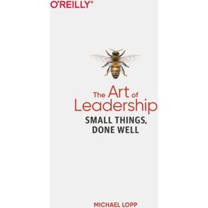 O'Reilly Media Art Of Leadership, The : Small Things, Done Well O'Reilly Media Art Of Leadership, The : Small Things, Done Well
