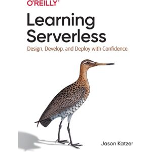 O'Reilly Media Learning Serverless : Design, Develop, And Deploy With Confidence O'Reilly Media Learning Serverless : Design, Develop, And Deploy With Confidence