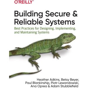 O'Reilly Media Building Secure And Reliable Systems : Practices For Designing, Implementing, And Maintaining Systems O'Reilly Media Building Secure And Reliable Systems : Practices For Designing, Implementing, And Maintaining Systems