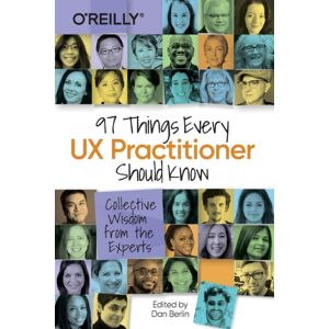 O'Reilly Media 97 Things Every Ux Practitioner Should Know : Collective Wisdom From The Experts O'Reilly Media 97 Things Every Ux Practitioner Should Know : Collective Wisdom From The Experts