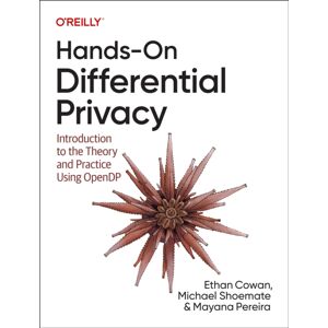 O'Reilly Media Hands-On Differential Privacy : Introduction To The Theory And Practice Using Opendp O'Reilly Media Hands-On Differential Privacy : Introduction To The Theory And Practice Using Opendp