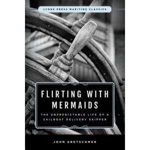 Rowman & Littlefield Flirting With Mermaids: The Unpredictable Life Of A Sailboat Delivery Skipper : Lyons Press Maritime Classics Rowman & Littlefield Flirting With Mermaids: The Unpredictable Life Of A Sailboat Delivery Skipper : Lyons Press Maritime Classics