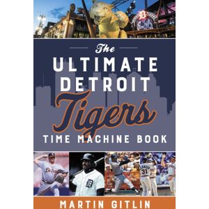 Rowman & Littlefield The Ultimate Detroit Tigers Time Machine Book Rowman & Littlefield The Ultimate Detroit Tigers Time Machine Book