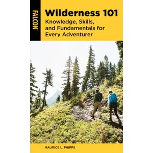 Rowman & Littlefield Wilderness 101 : Knowledge, Skills, And Fundamentals For Every Adventurer Rowman & Littlefield Wilderness 101 : Knowledge, Skills, And Fundamentals For Every Adventurer