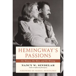 Rowman & Littlefield Hemingway'S Passions : His Women, His Wars, And His Writing Rowman & Littlefield Hemingway'S Passions : His Women, His Wars, And His Writing