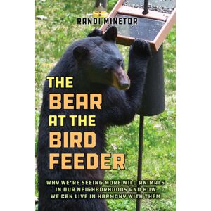 Globe Pequot Press The Bear At The Bird Feeder : Why We'Re Seeing More Wild Animals In Our Neighborhoods And How We Can Live In Harmony With Them Globe Pequot Press The Bear At The Bird Feeder : Why We'Re Seeing More Wild Animals In Our Neighborhoods And How We Can Live In Harmony With Them