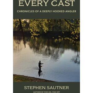 Globe Pequot Press Every Cast : Chronicles Of A Deeply Hooked Angler Globe Pequot Press Every Cast : Chronicles Of A Deeply Hooked Angler