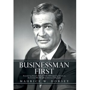 Xlibris Businessman First : Remembering Henry G. Parks, Jr. 1916-1989 Capturing The Life Of A Businessman Who Was African American A Biography Xlibris Businessman First : Remembering Henry G. Parks, Jr. 1916-1989 Capturing The Life Of A Businessman Who Was African American A Biography
