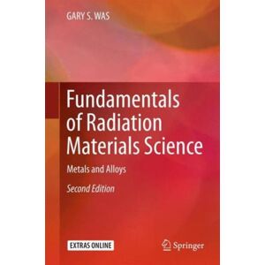 Springer-Verlag New York Inc. Fundamentals Of Radiation Materials Science : Metals And Alloys Springer-Verlag New York Inc. Fundamentals Of Radiation Materials Science : Metals And Alloys