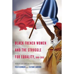 University of Nebraska Press Black French Women And The Struggle For Equality, 1848-2016 University of Nebraska Press Black French Women And The Struggle For Equality, 1848-2016