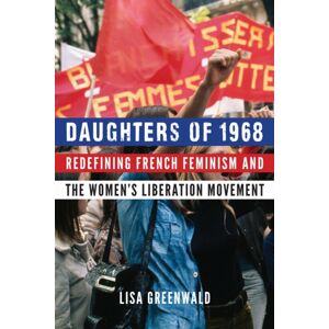 University of Nebraska Press Daughters Of 1968 : Redefining French Feminism And The Women'S Liberation Movement University of Nebraska Press Daughters Of 1968 : Redefining French Feminism And The Women'S Liberation Movement