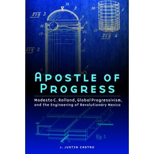 University of Nebraska Press Apostle Of Progress : Modesto C. Rolland, Global Progressivism, And The Engineering Of Revolutionary Mexico University of Nebraska Press Apostle Of Progress : Modesto C. Rolland, Global Progressivism, And The Engineering Of Revolutionary Mexico