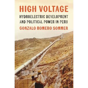 University of Nebraska Press High Voltage : Hydroelectric Development And Political Power In Peru University of Nebraska Press High Voltage : Hydroelectric Development And Political Power In Peru