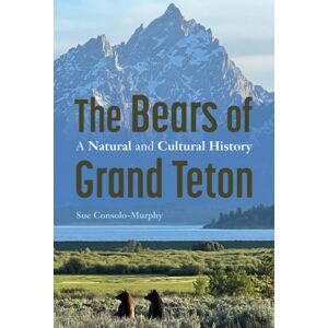 University of Nebraska Press The Bears Of Grand Teton : A Natural And Cultural History University of Nebraska Press The Bears Of Grand Teton : A Natural And Cultural History