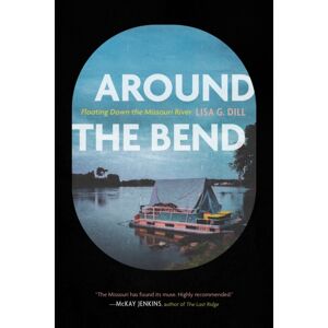 University of Nebraska Press Around The Bend : Floating Down The Missouri River University of Nebraska Press Around The Bend : Floating Down The Missouri River