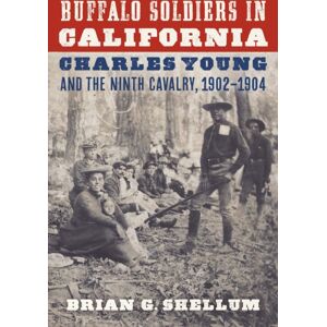 University of Nebraska Press Buffalo Soldiers In California : Charles Young And The Ninth Cavalry, 1902–1904 University of Nebraska Press Buffalo Soldiers In California : Charles Young And The Ninth Cavalry, 1902–1904