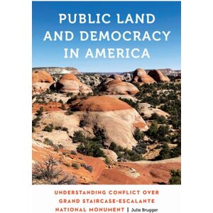University of Nebraska Press Public Land And Democracy In America : Understanding Conflict Over Grand Staircase-Escalante National Monument University of Nebraska Press Public Land And Democracy In America : Understanding Conflict Over Grand Staircase-Escalante National Monument
